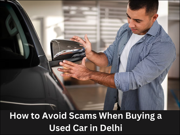 How to Avoid Scams When Buying a Used Car in Delhi