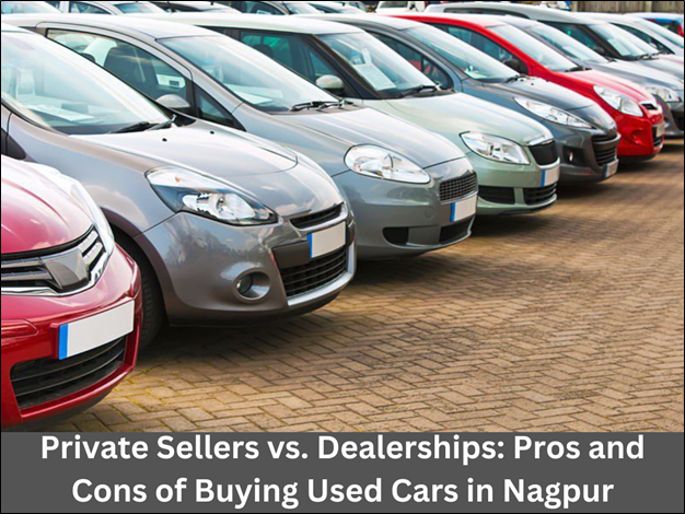 Buying Used Cars in Nagpur from Private Sellers vs. Dealerships
