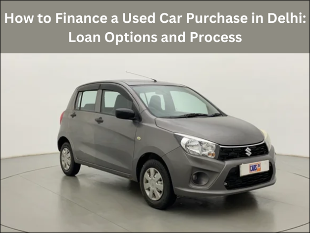 Finance a Used Car Purchase in Delhi: Loan Options and Process