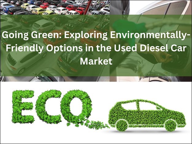 Going Green: Environmentally-Friendly Options in the Used Diesel Car Market
