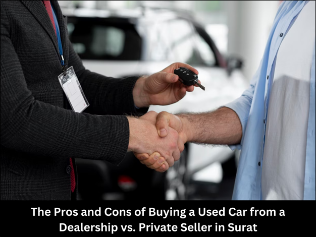 Buying Used Cars: Pros & Cons - Dealership vs. Private Seller in Surat
